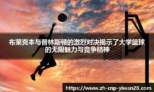 布莱克本与普林斯顿的激烈对决揭示了大学篮球的无限魅力与竞争精神